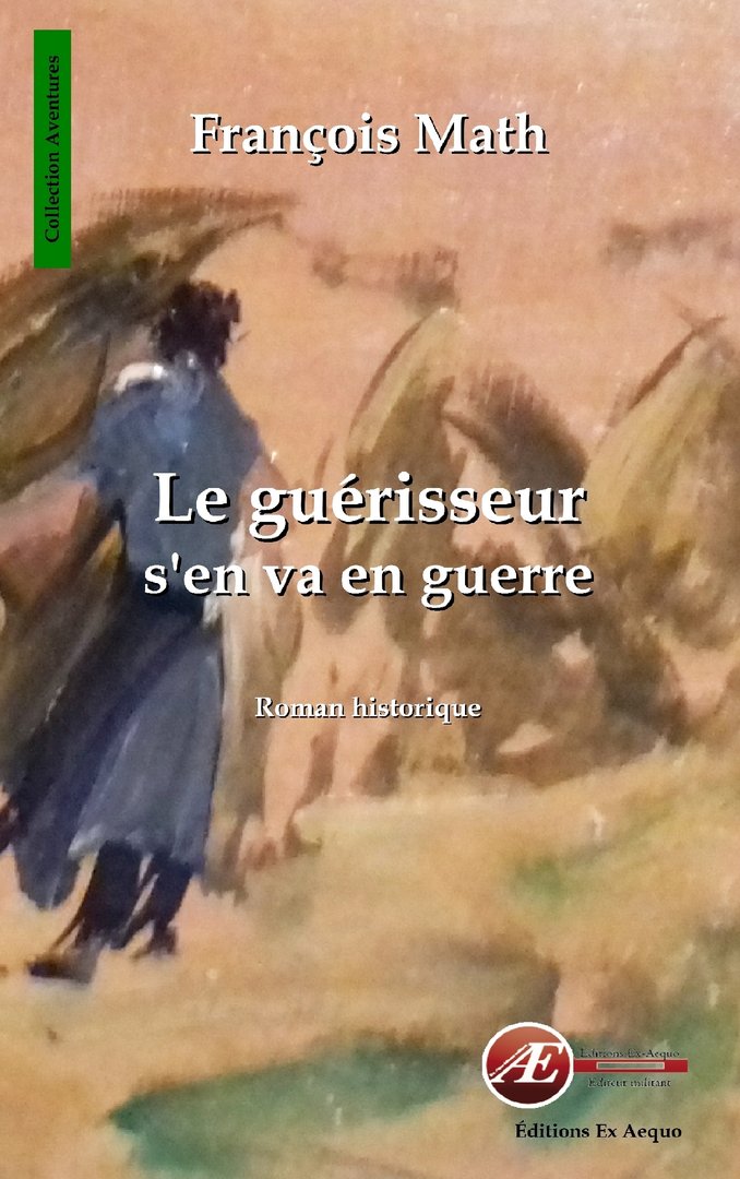 Couverture de Le guérisseur s&rsquo;en va en guerre, de François Math